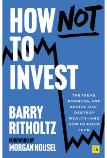 How Not to Invest: The Ideas, Numbers, and Behaviors - Humanitas
