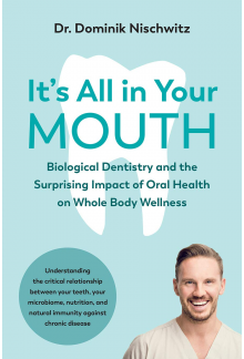 It's All in Your Mouth: Biological Dentistry and the Surprising Impact of Oral Health on Whole Body Wellness - Humanitas