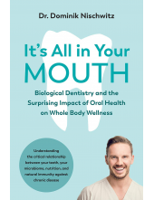 It's All in Your Mouth: Biological Dentistry and the Surprising Impact of Oral Health on Whole Body Wellness - Humanitas