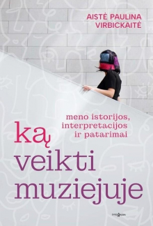 Ką veikti muziejuje? Meno istorijos, interpretacijos ir patarimai - Humanitas