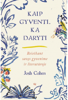 Kaip gyventi. Ką daryti. Beieškant savęs gyvenime ir literatūroje - Humanitas