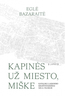 Kapinės už miesto, miške. Katalikų laidojimo kraštovaizdžiai XIX a. Vilniuje - Humanitas