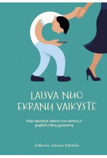 Laisva nuo ekranų vaikystė. Kaip atjunkyti vaikus nuo ekranų ir grąžinti į tikrą gyvenimą - Humanitas