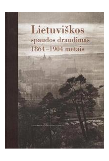 Lietuviškos spaudos draudimas 1864-1904 metais - Humanitas