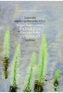 Lietuviški augalų ir grybų vardai XIX a. Jurgio Ambraziejaus Pabrėžos ir Lauryno Roko Ivinskio vardynai - Humanitas