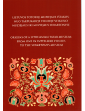 Lietuvos totorių muziejaus ištakos: nuo tarpukaryje Vilniuje veikusio muziejaus iki muziejaus Subartonyse = Origins of a Lithuanian Tatar Museum: from one in inter-war Vilnius to the Subartonys museum - Humanitas