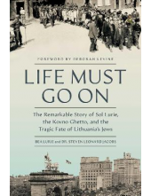 Life Must Go On: The Remarkable Story of Sol Lurie, the Kovno Ghetto, and the Tragic Fate of Lithuania's Jews - Humanitas