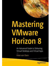 Mastering VMware Horizon 8: An Advanced Guide to Delivering - Humanitas