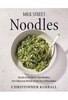 Milk Street Noodles: Secrets to the World’s Best Noodles, from Fettuccine Alfredo to Pad Thai to Miso Ramen - Humanitas