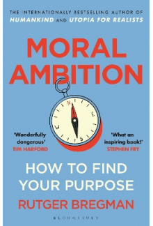 Moral Ambition : How to Find Yor Purpose - Humanitas