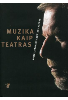 Muzika kaip teatras kompozitorius Faustas Latėnas - Humanitas