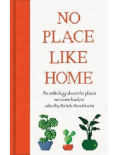 No Place Like Home : An anthol ogy about the places we come b Humanitas