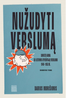 Nužudyti verslumą. Sovietų kova su Lietuvos gyventojų verslumu 1940–1953 m. - Humanitas