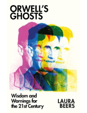Orwell’s Ghosts : Wisdom and W arnings for the 21st Century - Humanitas