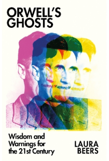 Orwell’s Ghosts : Wisdom and W arnings for the 21st Century - Humanitas