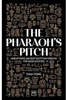 The Pharaoh's Pitch : Unearthi ng ancient Egyptian wisdom of - Humanitas