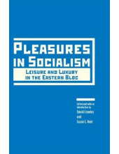 Pleasures in Socialism: Leisur e and Luxury in the Soviet Blo - Humanitas