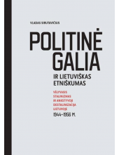 Politinė galia ir lietuviškas etniškumas. Vėlyvasis stalinizmas ir ankstyvoji destalinizacija Lietuvoje 1944–1956 m. - Humanitas