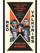 Red Valkyries: Feminist Lesson s form Five Revolutionary Wome - Humanitas