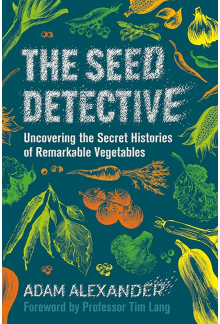 The Seed Detective: Uncovering the Secret Histories of Remarkable Vegetables - Humanitas