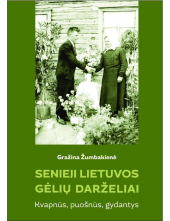 Senieji Lietuvos gėlių darželiai. Kvapnūs, puošnūs, gydantys - Humanitas