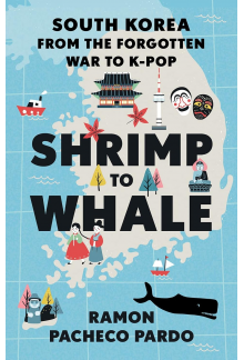 Shrimp to Whale: South Korea from the Forgotten War to K-Pop - Humanitas