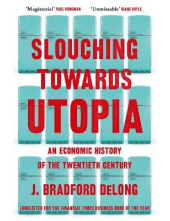 Slouching Towards Utopia: An Economic History of the Twenti - Humanitas
