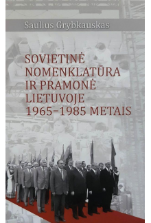 Sovietinė nomenklatūra ir pramonė Lietuvoje 1965-1985 metais - Humanitas
