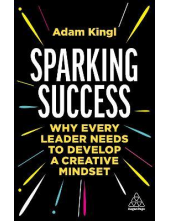 Sparking Success: Why Every Le ader Needs to Develop a Creati - Humanitas