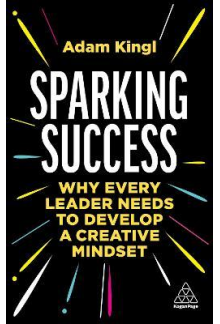 Sparking Success: Why Every Le ader Needs to Develop a Creati - Humanitas