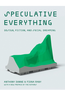 Speculative Everything: Design Fiction, and Social Dreaming - Humanitas