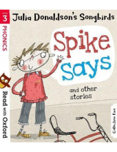 Read with Oxford: Stage 3: Julia Donaldson's Songbirds: Spike Says and Other Stories - Humanitas
