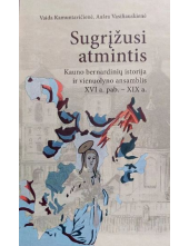 Sugrįžusi atmintis: Kauno bern ardinų istorija ir vienuolyno ansamblis XVI a. pab. – XIX a - Humanitas