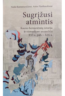 Sugrįžusi atmintis: Kauno bern ardinų istorija ir vienuolyno ansamblis XVI a. pab. – XIX a - Humanitas