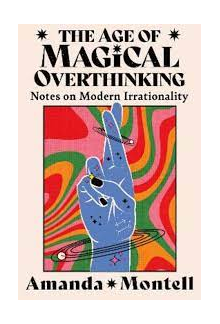 The Age of Magical Overthinking. Notes on Modern Irrationality - Humanitas
