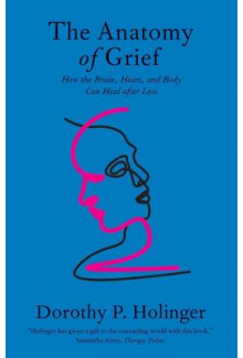 The Anatomy of Grief : How The Brain, Heart, and Body Can He - Humanitas