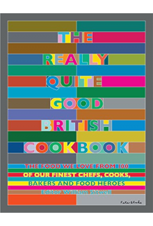 The Really Quite Good British Cookbook: The Food We Love from 100 of Our Best Chefs, Cooks, Bakers and Local Heroes - Humanitas