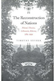The Reconstruction of Nations : Poland, Ukraine, Lithuania, Belarus, 1569-1999 - Humanitas