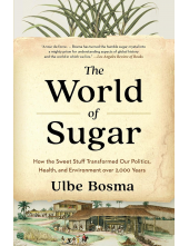 The World of Sugar: How the Sweet Stuff Transformed Our Politics, Health, and Environment over 2,000 Years - Humanitas