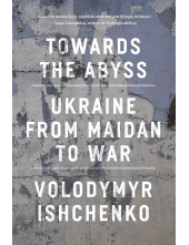 Towards the Abyss: Ukraine from Maidan to War - Humanitas