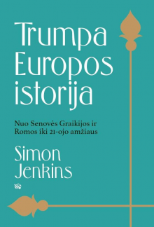 Trumpa Europos istorija. Nuo Senovės Graikijos ir Romos iki 21 amžiaus - Humanitas