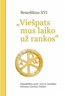 Viešpats mus laiko už rankos. Nepaskelbtos 2005–2017 m. homilijos: Adventas, Gavėnia, Velykos - Humanitas