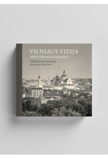 Vilniaus vizija: 1860-1940 metų fotografijos / Vision of Vilnius: Photographs in 1860-1940 - Humanitas
