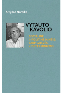 Vytauto Kavolio socialinė ir politinė mintis: tarp laisvės ir determinizmo - Humanitas