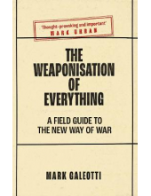 The Weaponisation of Everything: A Field Guide to the New War - Humanitas