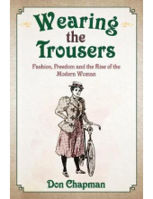 Wearing the Trousers: Fashion, Freedom and the Rise of Modern - Humanitas