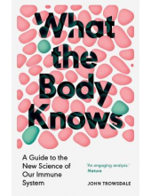 What the Body Knows: A Guide to the New Science of Our Immune System - Humanitas
